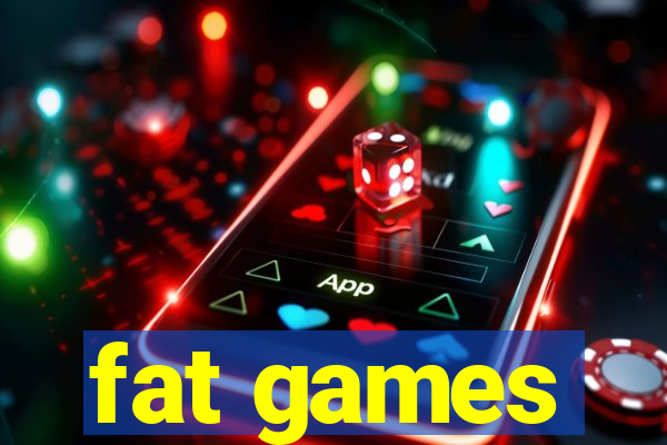 fat games